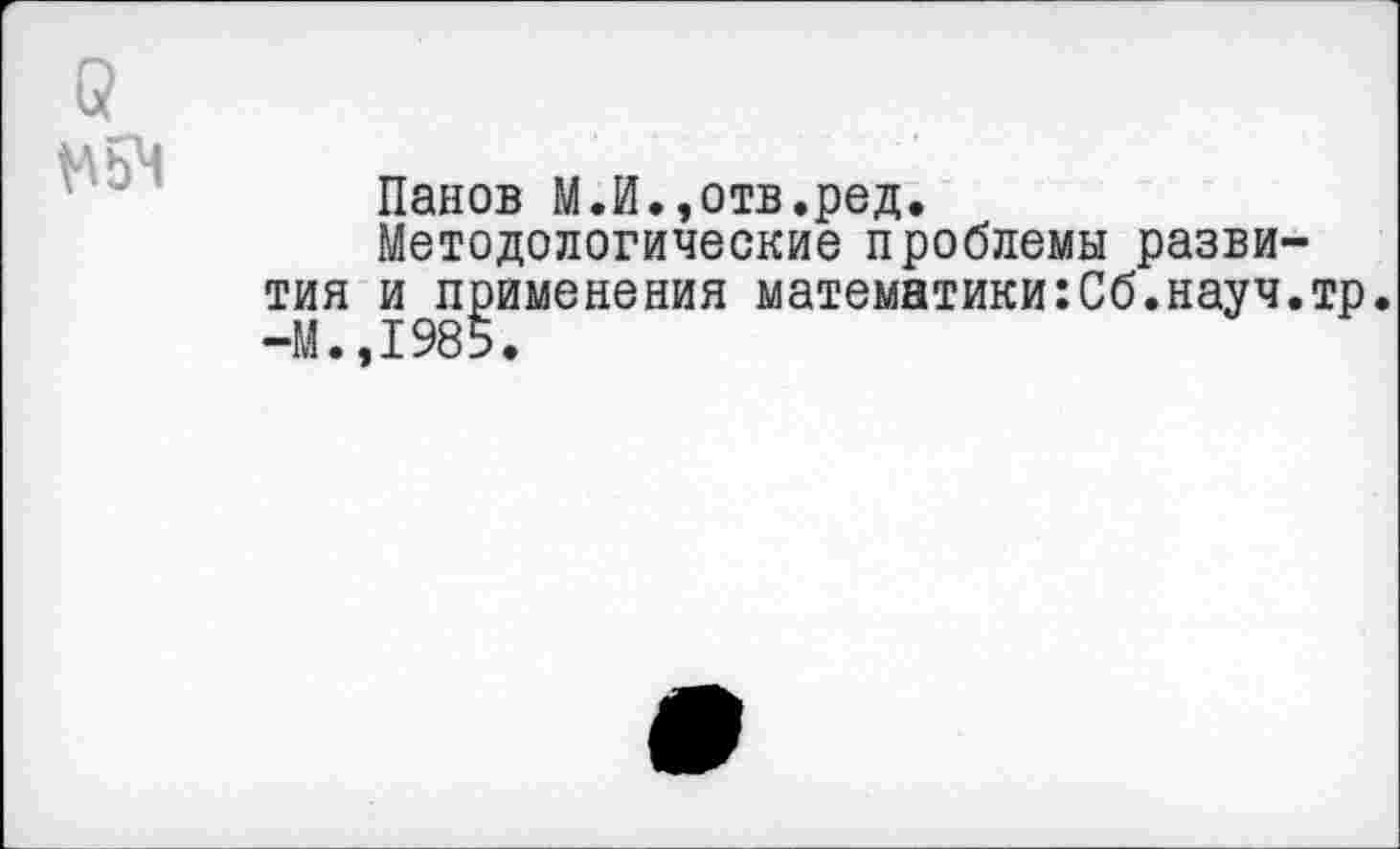 ﻿Панов М.И.,отв.ред.
Методологические проблемы развития и применения математики:Сб.науч.тр. -М.,1985.